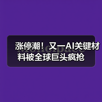 涨停潮!又一AI关键材料被全球巨头疯抢(图2) 涨停潮!又一AI关键材料被全球巨头疯抢(图2)