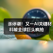 涨停潮!又一AI关键材料被全球巨头疯抢(图4) 涨停潮!又一AI关键材料被全球巨头疯抢(图4)