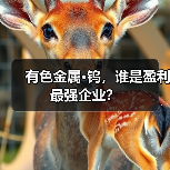 有色金属·钨,谁是盈利最强企业?(图3) 有色金属·钨,谁是盈利最强企业?(图3)