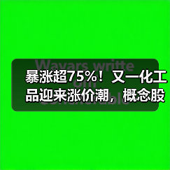 暴涨超75%！又一化工品迎来涨价潮，概念股来了（名单）（图2）